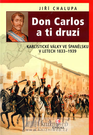 Don Carlos a ti druzí - Karlistické války ve Španělsku v letech 1833-1939 - Chalupa Jiří - 15,2x21,4