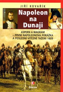 Napoleon na Dunaji - Aspern a Wagram: První Napoleonova porážka a poslední vítězné tažení 1809