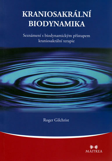 Kraniosakrální biodynamika - Seznámení s biodynamickým přístupem kraniosakrální terapie - Gilchrist Roger - 14,8x21