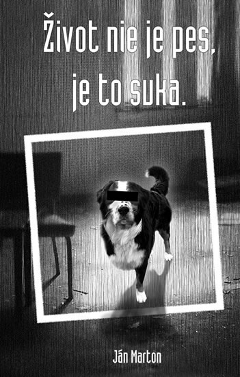 Levně Život nie je pes, je to suka (slovensky) - Marton Ján - 12,1x18,7