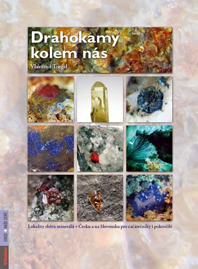 Drahokamy kolem nás - Lokality sběru minerálů v Česku a na Slovensku pro začátečníky i pokročilé - Toegel Vlastimil - 21,6x30,5