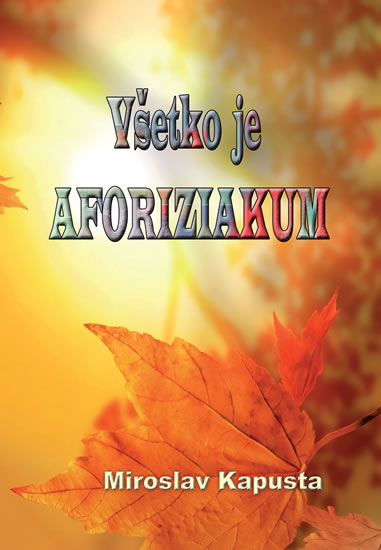 Všetko je aforiziakum (slovensky) - Kapusta MIroslav - 15,2x21,2