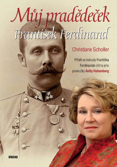 Můj pradědeček František Ferdinand - Příběh arcivévody Františka Ferdinanda očima jeho pravnučky Ani - Scholler Christiane, Hohenberg Anita - 17,8x24,5